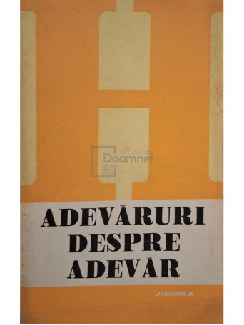 Petre Botezatu (coord.) - Adevaruri despre adevar - 1981 - Brosata