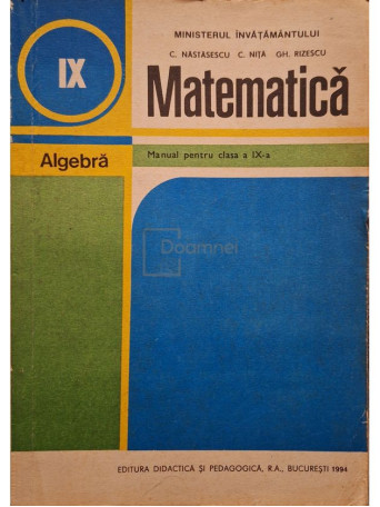 C. Nastasescu - Matematica, algebra - Manual pentru clasa a IX-a - 1994 - Brosata