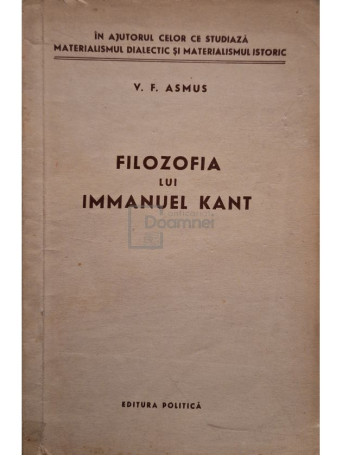 V. F. Asmus - Filozofia lui Immanuel Kant - 1958 - Brosata