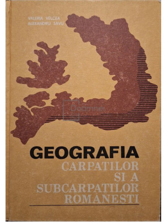 Valeria Velcea - Geografia Carpatilor si a Subcarpatilor Romanesti - 1982 - Cartonata