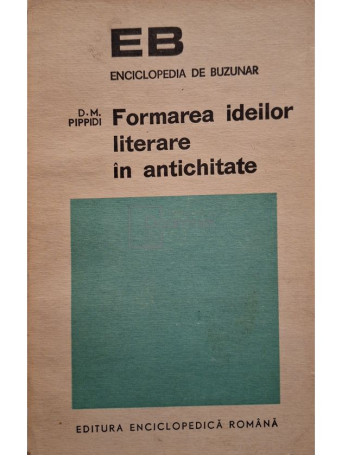 D. M. Pippidi - Formarea ideilor literare in antichitate - 1972 - Brosata