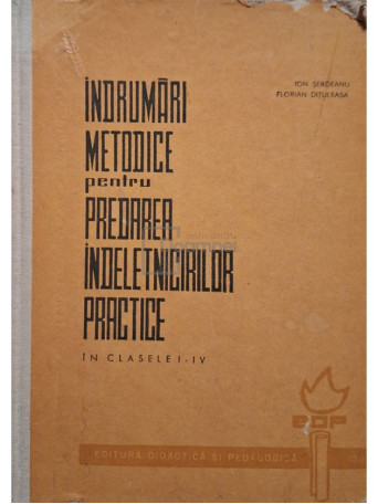 Ion Serdeanu - Indrumari metodice pentru predarea indeletnicirilor practice in clasele I - IV - 1964 - Cartonata