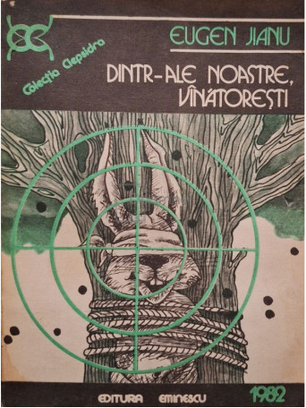 Eugen Jianu - Dintr-ale noastre, vanatoresti - 1982 - Brosata