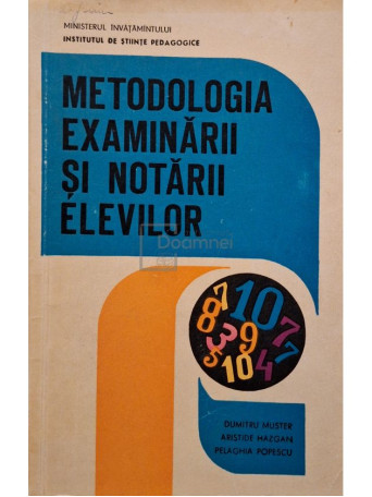 Dumitru Muster - Metodologia examinarii si notarii elevilor - 1969 - Brosata