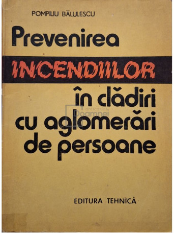 Pompiliu Balulescu - Prevenirea incendiilor in cladiri cu aglomerari de persoane - 1988 - Brosata