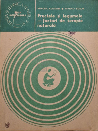 Mircea Alexan - Fructele si legumele - Factori de terapie naturala - 1983 - Brosata