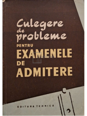 Culegere de probleme pentru examenele de admitere - 1958 - Brosata