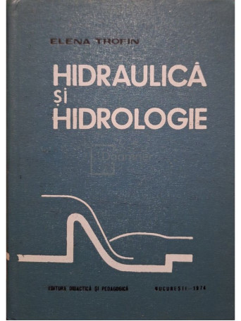 Elena Trofin - Hidraulica si hidrologie - 1974 - Cartonata