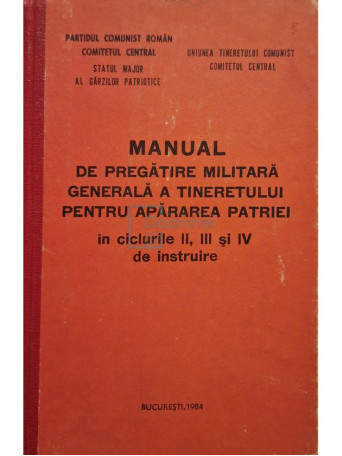 Manual de pregatire militara generala a tineretului pentru apararea patriei in ciclurile II, III si IV de instruire - 1984 - Cartonata