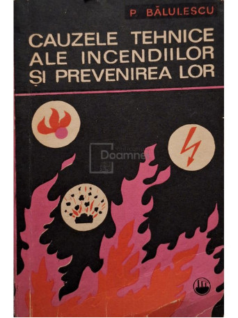 P. Baulescu - Cauzele tehnice ale incendiilor si prevenirea lor - 1971 - Brosata