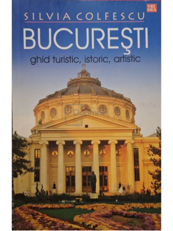 Silvia Colfescu - Bucuresti - Ghid turistic, istoric, artistic - 2015 - Brosata