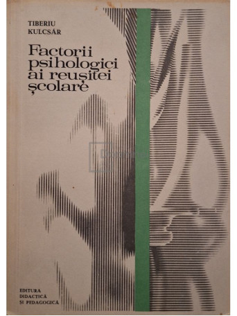 Tibewriu Kulcsar - Factorii psihologici ai reusitei scolare - 1978 - Brosata