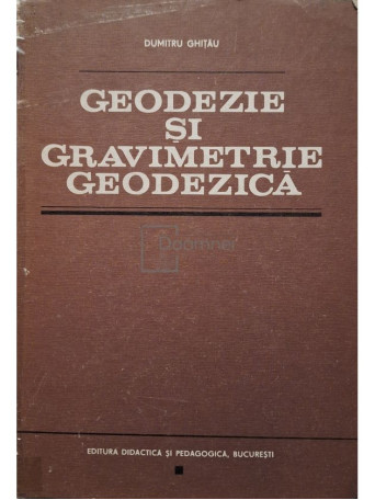 Dumitru Ghitau - Geodezie si gravimetrie geodezica (semnata) - 1983 - Cartonata