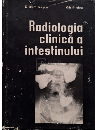 D. Dumitrascu - Radiologia clinica a intestinului - 1977 - Cartonata