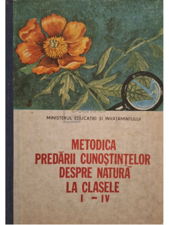 Metodica predarii cunostintelor despre natura la clasele I - IV - 1988 - Cartonata