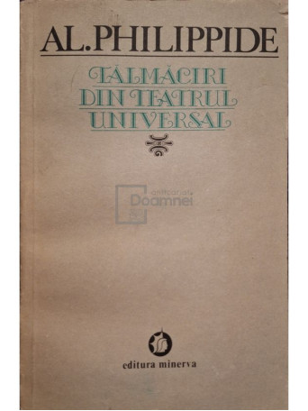 Al. Philippide - Talmaciri din teatrul universal - 1982 - Brosata