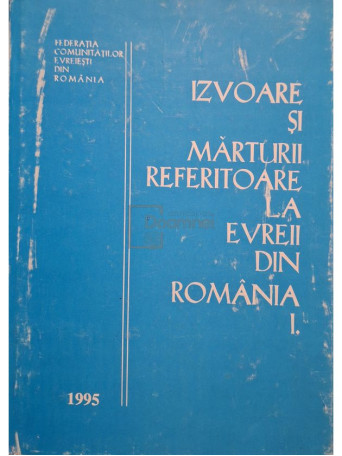 Victor Eskenasy - Izvoare si marturii referitoare la evreii din Romania, vol. 1 - 1995 - Cartonata