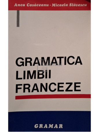 Anca Cosaceanu - Gramatica limbii franceze - 2006 - Brosata