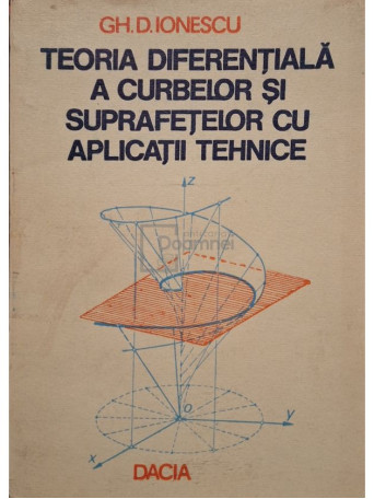 Gh.D. Ionescu - Teoria diferentiala a curbelor si suprafetelor cu aplicatii tehnice - 1984 - Brosata