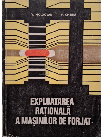 V. Moldovan - Exploatarea rationala a masinilor de forjat - 1979 - Brosata