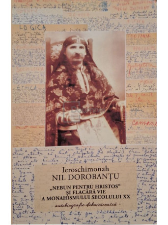 Nil Dorobantu - Nebun pentru Hristos si flacara vie a Monahismului secolului XX, vol. 1 - 2017 - Brosata