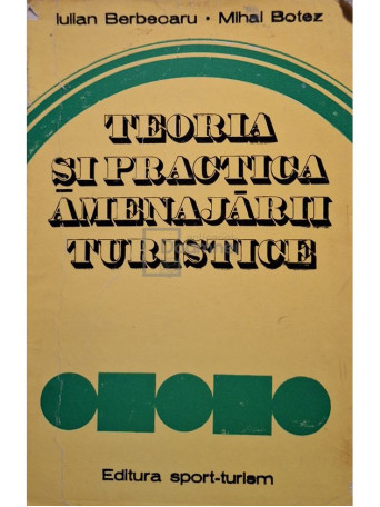 Iulian Berbecaru - Teoria si practica amenajarii turistice - 1977 - Brosata