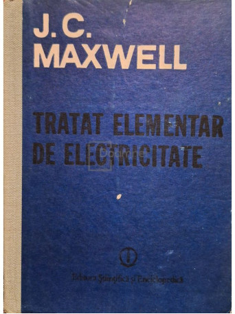 J. C. Maxwell - Tratat elementar de electricitate - 1989 - Cartonata