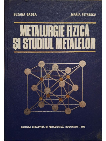 Suzana Gadea, Maria Petrescu - Metalurgie fizica si studiul metalelor, vol. 1 - 1979 - Cartonata