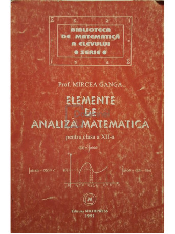 Mircea Ganga - Elemente de analiza matematica pentru clasa a XII-a - 1995 - Brosata