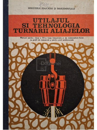 Laurentie Sofroni - Utilajul si tehnologia turnarii aliajelor - 1988 - Cartonata