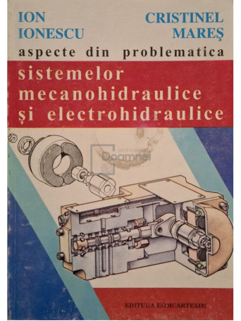 Ion Ionescu - Aspecte din problematica sistemelor mecanohidraulice si electrohidraulice (semnata) - 1997 - Brosata