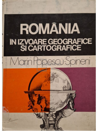 Marin Popescu-Spineni - Romania in izvoare geografice si cartografice - 1978 - Cartonata