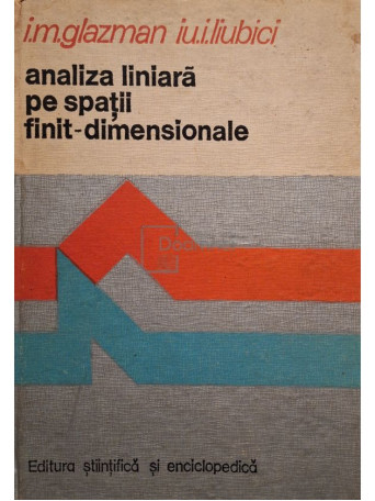 I. M. Glazman - Analiza liniara pe spatii finit-dimensionale - 1980 - Cartonata