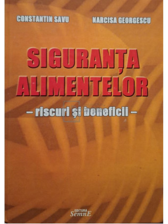 Constantin Savu - Siguranta alimentelor - Riscuri si beneficii - 2004 - Cartonata