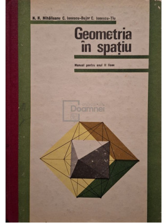 N. N. Mihaileanu - Geometria in spatiu - Manual pentru anul II licee - 1977 - Cartonata