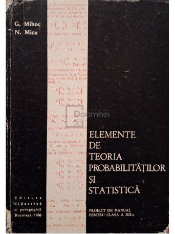 G. Mihoc - Elemente de teoria probabilitatilor si statistica - 1966 - Cartonata