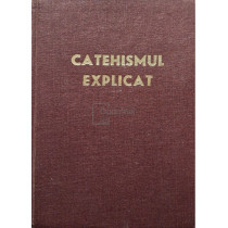 Catehismul explicat - Credinta si viata Crestina