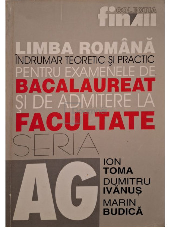 Ion Toma - Limba romana indrumar teoretic si practic pentru examenele de bacalaureat si admitere la facultate - 2001 - Brosata