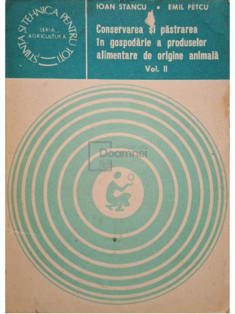 Ioan Stancu - Conservarea si pastrarea in gospodarie a produselor alimentare de origine animala, vol. II - 1982 - Brosata