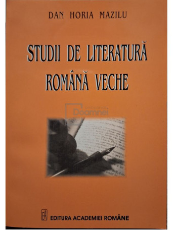 Dan Horia Mazilu - Studii de literatura romana veche (semnata) - 2005 - Brosata