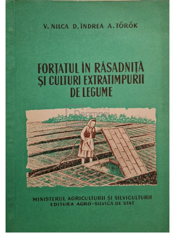 V. Nilca - Fortatul in rasadnita si culturi extratimpurii de legume - 1958 - Brosata