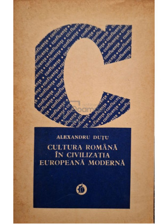 Alexandru Dutu - Cultura romana in civilizatia Europeana moderna (semnata) - 1978 - Brosata