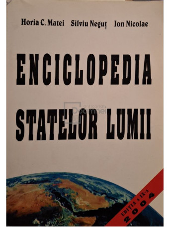 Horia C. Matei, Silviu Negut, Ion Nicolae - Enciclopedia statelor lumii - 2004 - Brosata