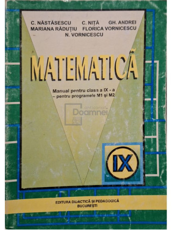 C. Nastasescu - Matematica - Manual pentru clasa a IX-a pentru programele M1 si M2 - 1999 - Brosata