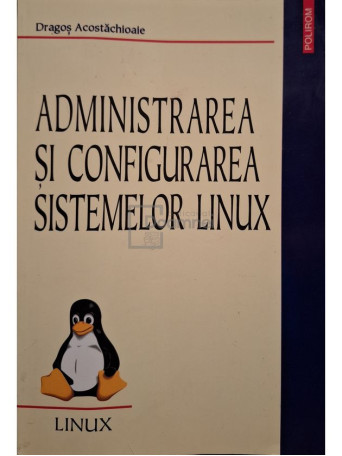 Dragos Acostachioaie - Administrarea si configurarea sistemelor Linux - 2002 - Brosata