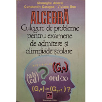 Algebra - Culegere de probleme pentru examene de admitere si olimpiade scolare