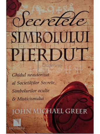 John Michael Greer - Secretele simbolului pierdut - 2010 - Brosata