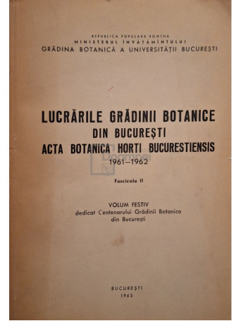 Lucrarile Gradinii Botanice din Bucuresti - Acta botanica horti bucurestiensis 1961-1962, fascicola II - 1963 - Brosata