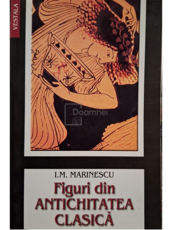 I. M. Marinescu - Figuri din antichitatea clasica - 2003 - Brosata