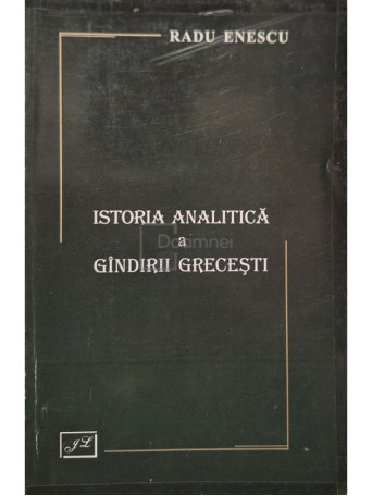 Radu Enescu - Istoria analitica a gandirii Grecesti - 1999 - Brosata